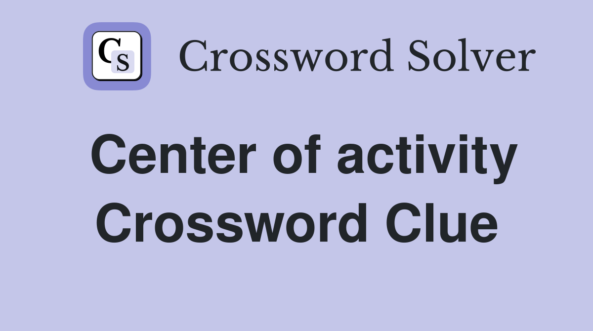 Center of activity - Crossword Clue Answers - Crossword Solver